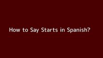 How to say Starts in Spanish