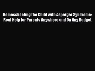 [PDF Download] Homeschooling the Child with Asperger Syndrome: Real Help for Parents Anywhere