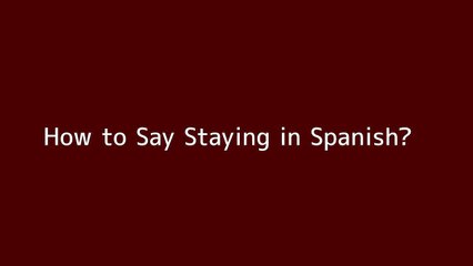 How to say Staying in Spanish