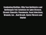 [PDF Download] Combating Biofilms: Why Your Antibiotics and Antifungals Fail: Solutions for