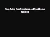 PDF Download Stop Being Your Symptoms and Start Being Yourself PDF Online