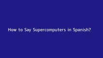 How to say Supercomputers in Spanish