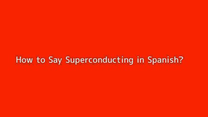 How to say Superconducting in Spanish