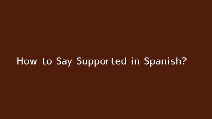 How to say Supported in Spanish