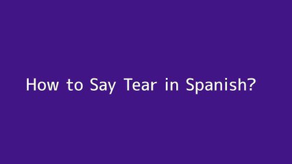 How to say Tear in Spanish