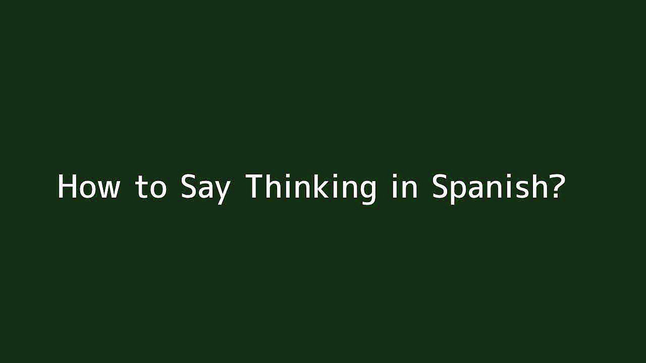 How to say Thinking in Spanish Vidéo Dailymotion
