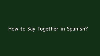 How to say Together in Spanish