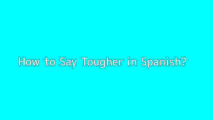 How to say Tougher in Spanish
