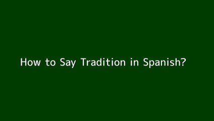 How to say Tradition in Spanish