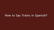 How to say Trains in Spanish