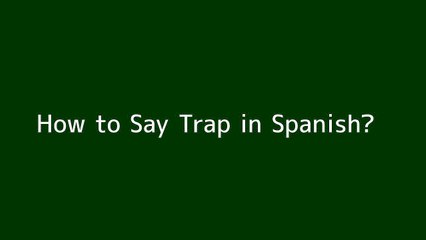 How to say Trap in Spanish