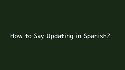 How to say Updating in Spanish