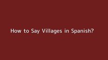 How to say Villages in Spanish