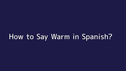 How to say Warm in Spanish