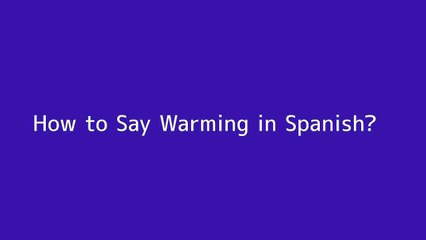 How to say Warming in Spanish