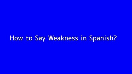 How to say Weakness in Spanish