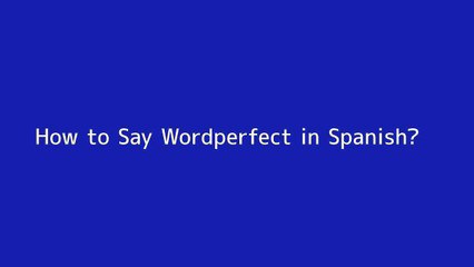 How to say Wordperfect in Spanish