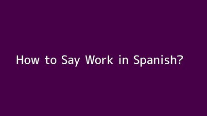 How to say Work in Spanish