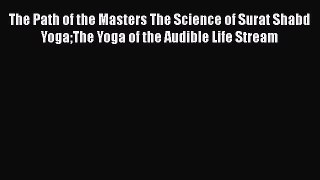 [PDF Download] The Path of the Masters The Science of Surat Shabd YogaThe Yoga of the Audible