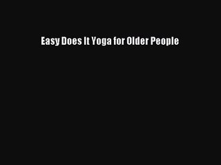 [PDF Download] Easy Does It Yoga for Older People [Download] Online