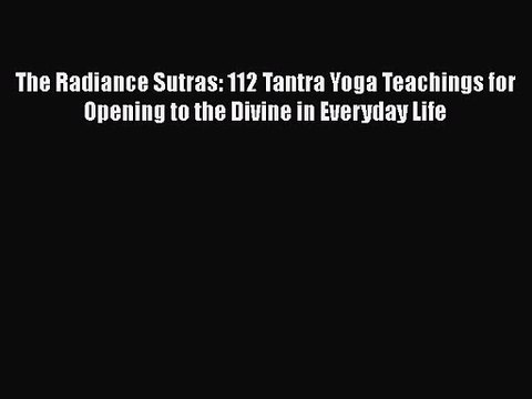 [PDF Download] The Radiance Sutras: 112 Tantra Yoga Teachings for Opening to the Divine in