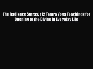 [PDF Download] The Radiance Sutras: 112 Tantra Yoga Teachings for Opening to the Divine in