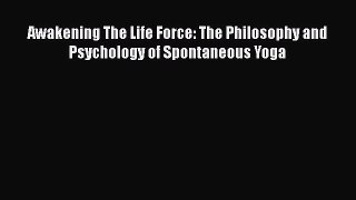 [PDF Download] Awakening The Life Force: The Philosophy and Psychology of Spontaneous Yoga
