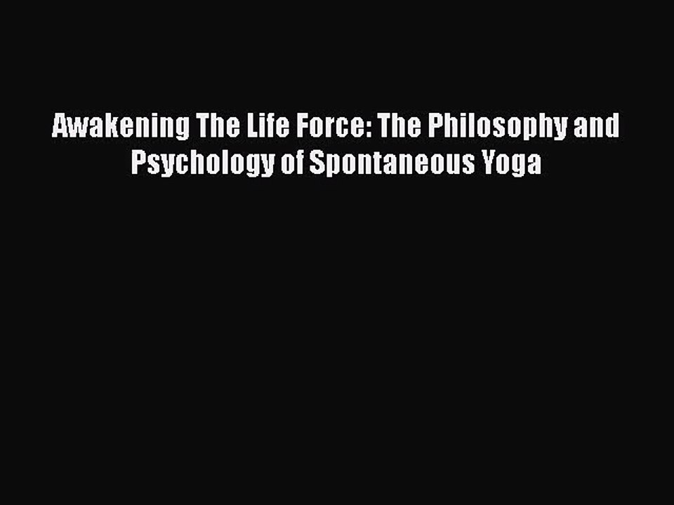 [PDF Download] Awakening The Life Force: The Philosophy and Psychology of Spontaneous Yoga