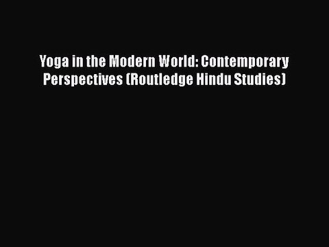 [PDF Download] Yoga in the Modern World: Contemporary Perspectives (Routledge Hindu Studies)