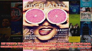 Download PDF  DIY BEAUTY 75 Organic recipes skincare  haircare Target acne scarring and blemishes FULL FREE