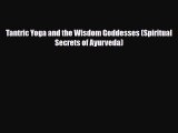 PDF Download Tantric Yoga and the Wisdom Goddesses (Spiritual Secrets of Ayurveda) Read Full