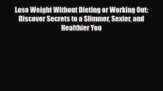 PDF Download Lose Weight Without Dieting or Working Out: Discover Secrets to a Slimmer Sexier
