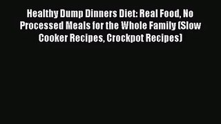 Read Healthy Dump Dinners Diet: Real Food No Processed Meals for the Whole Family (Slow Cooker