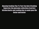 Read Amazing Cooking Tips To Turn You Into A Cooking Superstar: An awesome collection of perfect