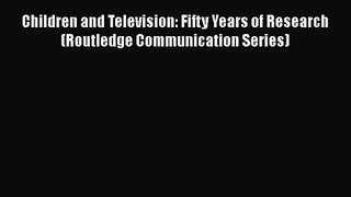 [PDF Download] Children and Television: Fifty Years of Research (Routledge Communication Series)