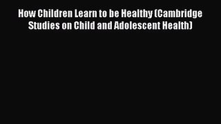[PDF Download] How Children Learn to be Healthy (Cambridge Studies on Child and Adolescent