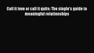[PDF Download] Call it love or call it quits: The single's guide to meaningful relationships