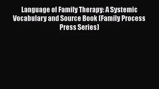 [PDF Download] Language of Family Therapy: A Systemic Vocabulary and Source Book (Family Process