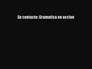 [PDF Download] En contacto: Gramatica en accion [Download] Full Ebook