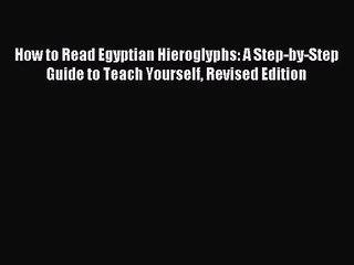 [PDF Download] How to Read Egyptian Hieroglyphs: A Step-by-Step Guide to Teach Yourself Revised