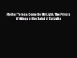 [PDF Download] Mother Teresa: Come Be My Light: The Private Writings of the Saint of Calcutta