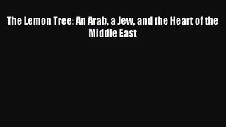 [PDF Download] The Lemon Tree: An Arab a Jew and the Heart of the Middle East [Read] Online