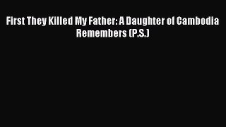 [PDF Download] First They Killed My Father: A Daughter of Cambodia Remembers (P.S.) [PDF] Online