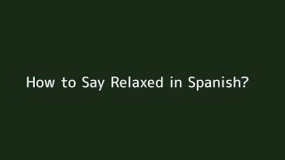How to say Relaxed in Spanish