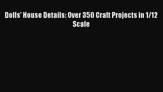 [PDF Download] Dolls' House Details: Over 350 Craft Projects in 1/12 Scale [PDF] Online