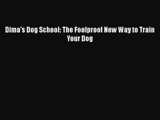 [PDF Download] Dima's Dog School: The Foolproof New Way to Train Your Dog [PDF] Full Ebook