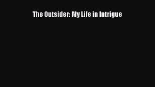 [PDF Download] The Outsider: My Life in Intrigue [PDF] Full Ebook