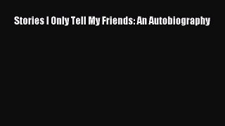 [PDF Download] Stories I Only Tell My Friends: An Autobiography [Download] Full Ebook