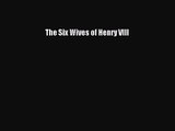 [PDF Download] The Six Wives of Henry VIII [Download] Online