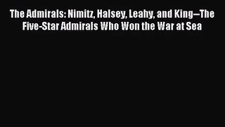 [PDF Download] The Admirals: Nimitz Halsey Leahy and King--The Five-Star Admirals Who Won the